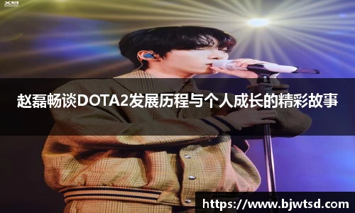 赵磊畅谈DOTA2发展历程与个人成长的精彩故事