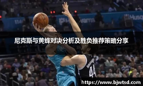 尼克斯与黄蜂对决分析及胜负推荐策略分享