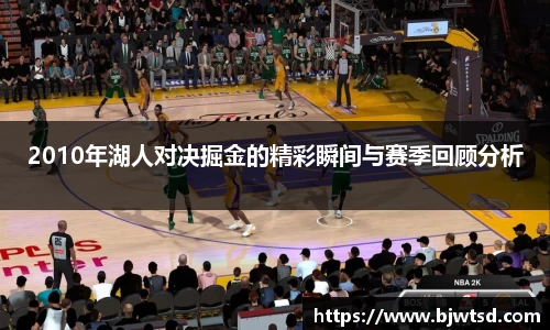 2010年湖人对决掘金的精彩瞬间与赛季回顾分析
