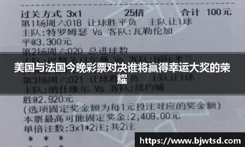 美国与法国今晚彩票对决谁将赢得幸运大奖的荣耀