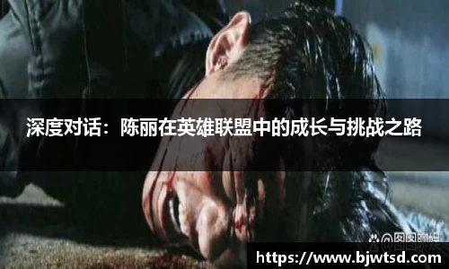 深度对话：陈丽在英雄联盟中的成长与挑战之路